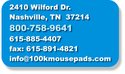 2410 Wilford Dr. Nashville, TN  37214 800-758-9641 615-885-4407 fax: 615-891-4821 info@100kmousepads.com